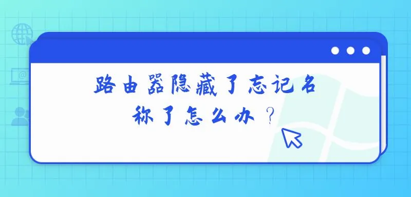 路由器隐藏了忘记名称了怎么办？